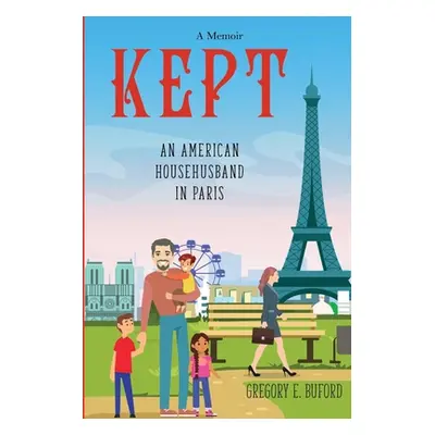 "Kept: An American Househusband in Paris" - "" ("Buford Gregory E.")