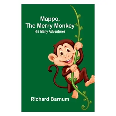 "Mappo, the Merry Monkey: His Many Adventures" - "" ("Barnum Richard")