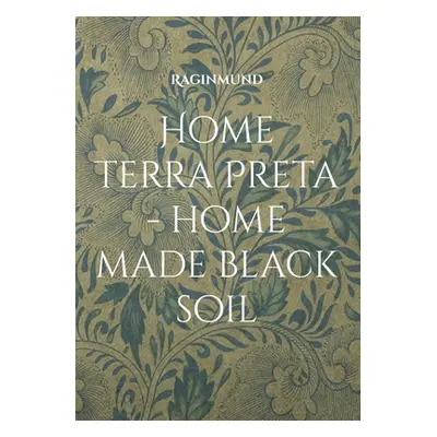 "Home Terra Preta - home made black soil" - "" ("Raginmund")