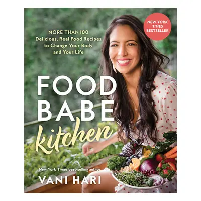 "Food Babe Kitchen: More Than 100 Delicious, Real Food Recipes to Change Your Body and Your Life