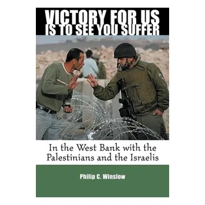 "Victory for Us Is to See You Suffer: In the West Bank with the Palestinians and the Israelis" -