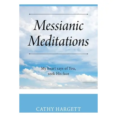 "Messianic Meditations: My heart says of You, seek His face" - "" ("Hargett Cathy")