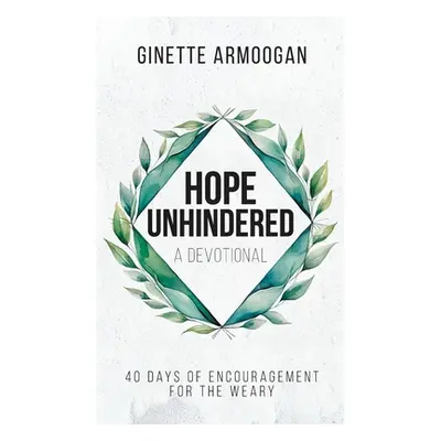 "Hope Unhindered: 40 Days of Encouragement for the Weary" - "" ("Armoogan Ginette")