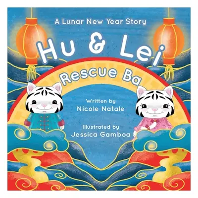 "Hu and Lei rescue Ba: A Lunar New Year Story" - "" ("Natale Nicole")