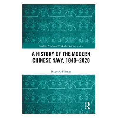 "A History of the Modern Chinese Navy, 1840-2020" - "" ("Elleman Bruce A.")