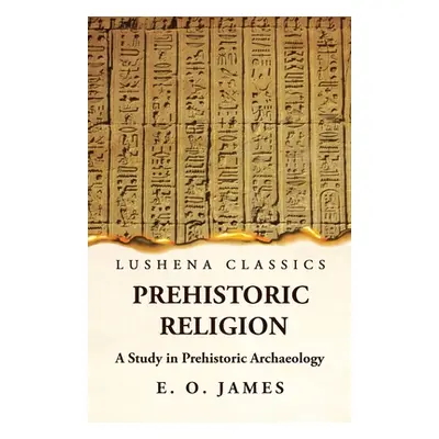 "Prehistoric Religion A Study in Prehistoric Archaeology" - "" ("E O James")