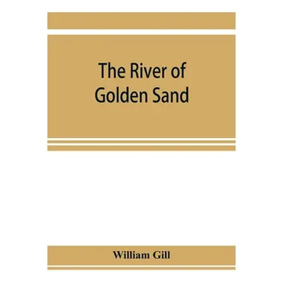 "The river of golden sand: being the narrative of a journey through China and eastern Tibet to B