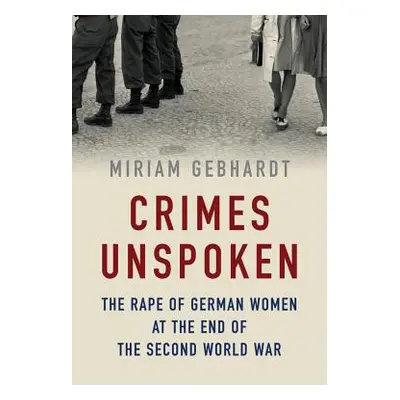 "Crimes Unspoken: The Rape of German Women at the End of the Second World War" - "" ("Gebhardt M