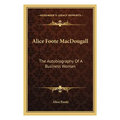 "Alice Foote MacDougall: The Autobiography Of A Business Woman" - "" ("Foote Alice")