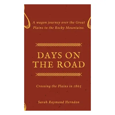 "Days on the Road: Crossing the Plains in 1865" - "" ("Herndon Sarah Raymond")