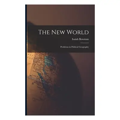 "The new World; Problems in Political Geography" - "" ("Bowman Isaiah")