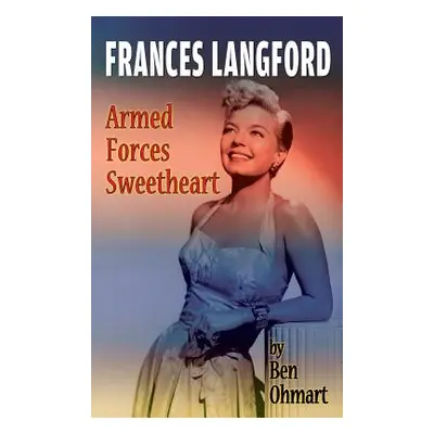 "Frances Langford: Armed Forces Sweetheart (hardback)" - "" ("Ohmart Ben")