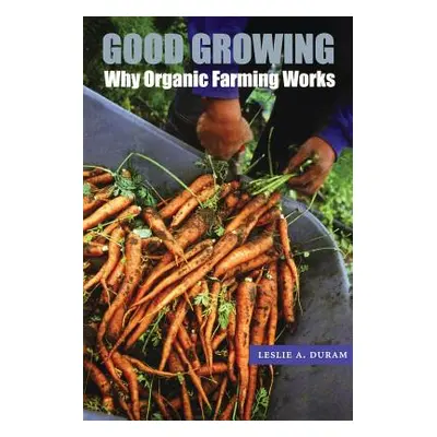 "Good Growing: Why Organic Farming Works" - "" ("Duram Leslie A.")