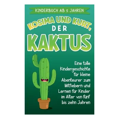 "Kinderbuch ab 5 Jahren: Kosima und Kurt, der Kaktus: Eine tolle Kindergeschichte fr kleine Aben