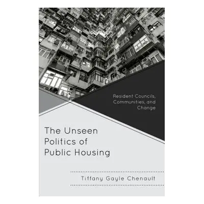 "The Unseen Politics of Public Housing: Resident Councils, Communities, and Change" - "" ("Chena