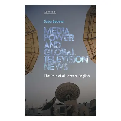 "Media Power and Global Television News: The Role of Al Jazeera English" - "" ("Bebawi Saba")