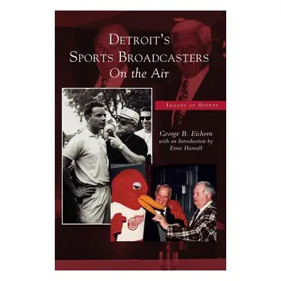 "Detroit's Sports Broadcasters: On the Air" - "" ("Eichorn George B.")