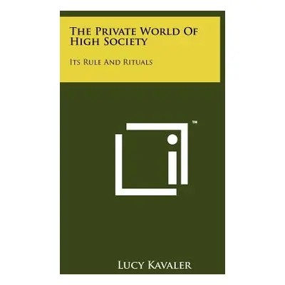 "The Private World Of High Society: Its Rule And Rituals" - "" ("Kavaler Lucy")