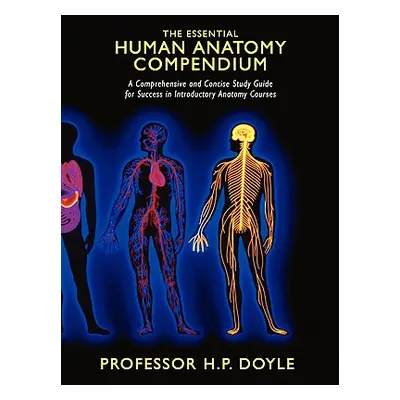 "The Essential Human Anatomy Compendium: A Comprehensive and Concise Study Guide for Success in 