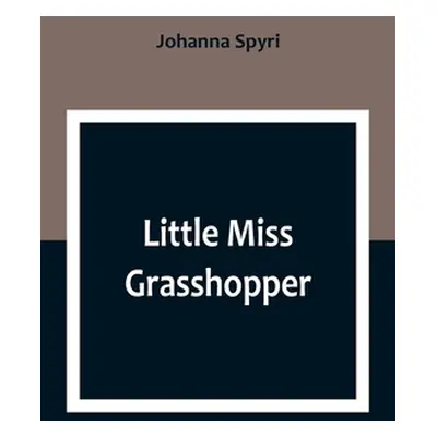 "Little Miss Grasshopper" - "" ("Spyri Johanna")