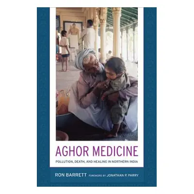 "Aghor Medicine: Pollution, Death, and Healing in Northern India" - "" ("Barrett Ronald L.")