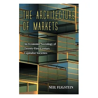 "The Architecture of Markets: An Economic Sociology of Twenty-First-Century Capitalist Societies