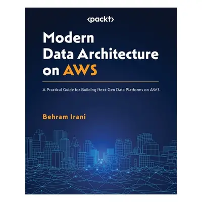 "Modern Data Architecture on AWS: A Practical Guide for Building Next-Gen Data Platforms on AWS"