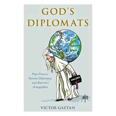 "God's Diplomats: Pope Francis, Vatican Diplomacy, and America's Armageddon" - "" ("Gaetan Victo