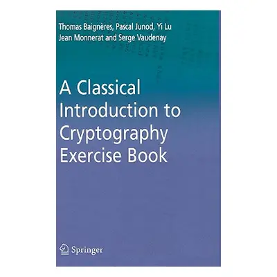 "A Classical Introduction to Cryptography Exercise Book" - "" ("Baigneres Thomas")