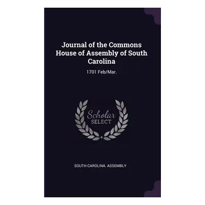 "Journal of the Commons House of Assembly of South Carolina: 1701 Feb/Mar." - "" ("South Carolin