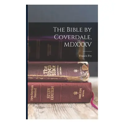 "The Bible by Coverdale, MDXXXV" - "" ("Fry Francis")