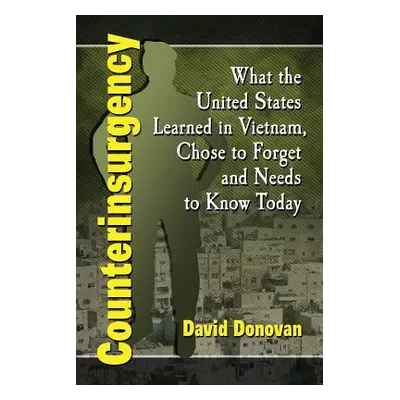 "Counterinsurgency: What the United States Learned in Vietnam, Chose to Forget and Needs to Know