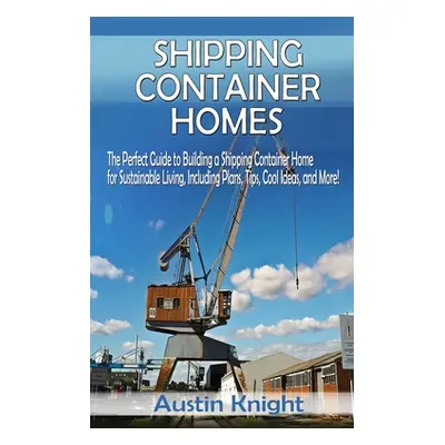 "Shipping Container Homes" - "" ("Knight Austin")