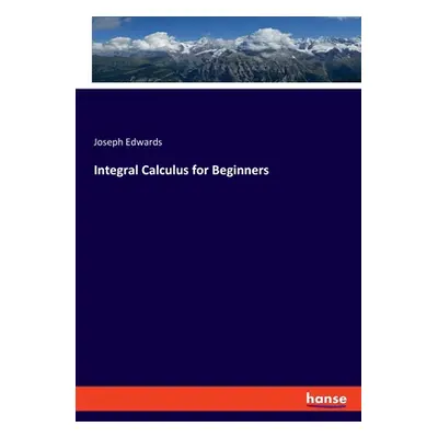 "Integral Calculus for Beginners" - "" ("Edwards Joseph")