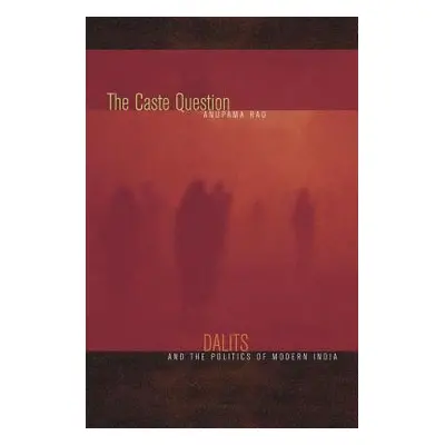 "The Caste Question: Dalits and the Politics of Modern India" - "" ("Rao Anupama")