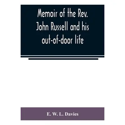 "Memoir of the Rev. John Russell and his out-of-door life" - "" ("W. L. Davies E.")