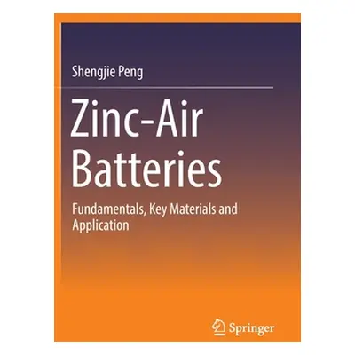 "Zinc-Air Batteries: Fundamentals, Key Materials and Application" - "" ("Peng Shengjie")