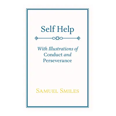 "Self Help: With Illustrations of Conduct and Perseverance" - "" ("Smiles Samuel")