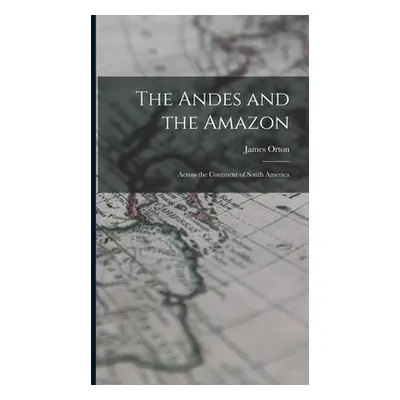 "The Andes and the Amazon: Across the Continent of South America" - "" ("Orton James")