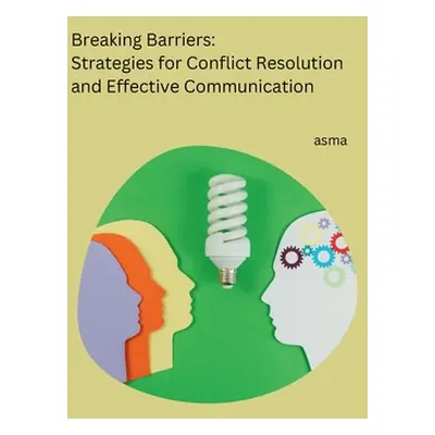 "Breaking Barriers: Strategies for Conflict Resolution and Effective Communication" - "" ("Asma"