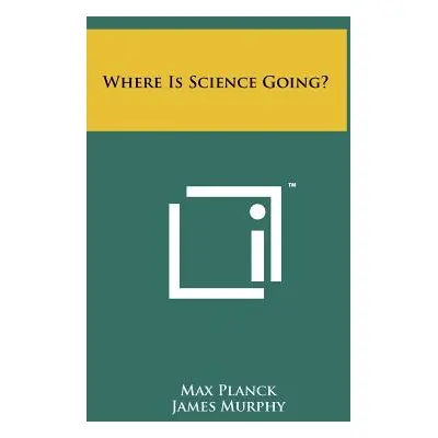 "Where Is Science Going?" - "" ("Planck Max")