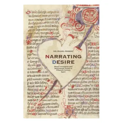 "Narrating Desire: Moral Consolation and Sentimental Fiction in Fifteenth-Century Spain" - "" ("