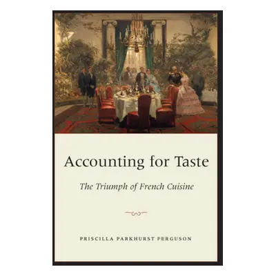 "Accounting for Taste: The Triumph of French Cuisine" - "" ("Ferguson Priscilla Parkhurst")