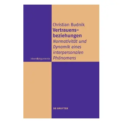 "Vertrauensbeziehungen: Normativitt Und Dynamik Eines Interpersonalen Phnomens" - "" ("Budnik Ch