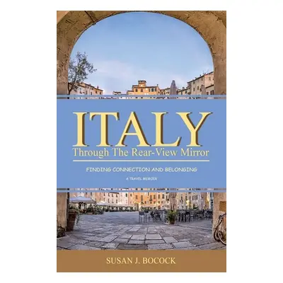 "Italy Through the Rear-View Mirror: Finding Connection and Belonging" - "" ("Bocock Susan J.")