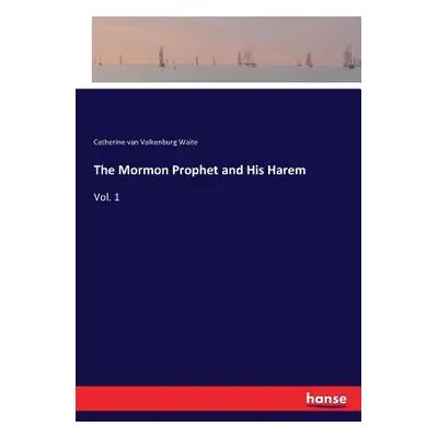 "The Mormon Prophet and His Harem: Vol. 1" - "" ("Waite Catherine Van Valkenburg")