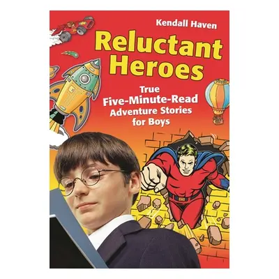 "Reluctant Heroes: True Five-Minute-Read Adventure Stories for Boys" - "" ("Haven Kendall")