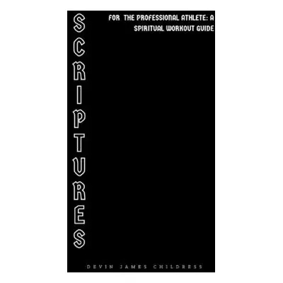 "Scriptures For The Professional Athlete: A Spiritual Workout Guide" - "" ("Childress Devin Jame