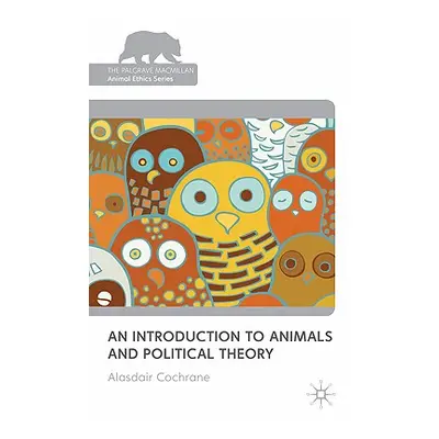 "An Introduction to Animals and Political Theory" - "" ("Cochrane Alasdair")