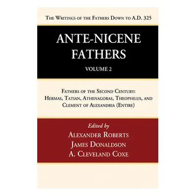 "Ante-Nicene Fathers: Translations of the Writings of the Fathers Down to A.D. 325, Volume 2" - 